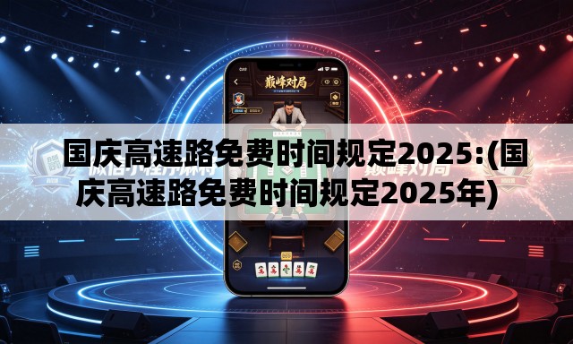   国庆高速路免费时间规定2025:(国庆高速路免费时间规定2025年)