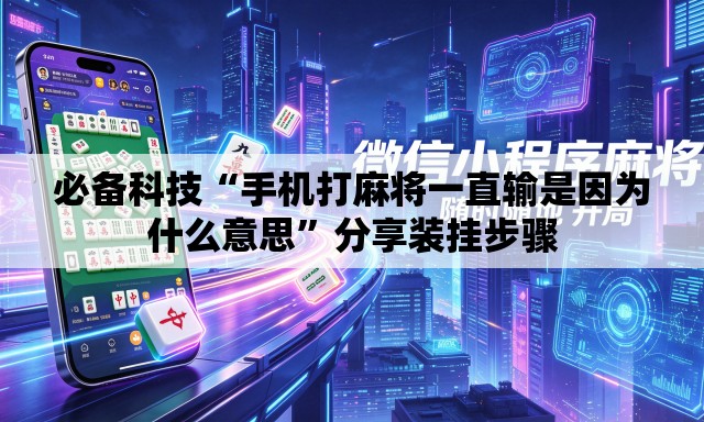 必备科技“手机打麻将一直输是因为什么意思	”分享装挂步骤