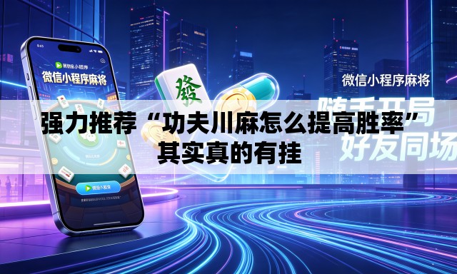 强力推荐“功夫川麻怎么提高胜率”其实真的有挂