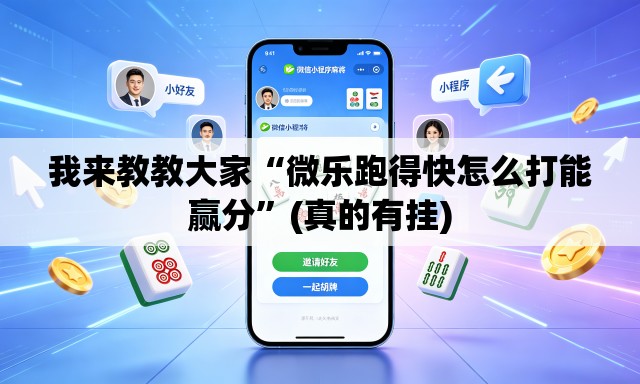 我来教教大家“微乐跑得快怎么打能赢分”(真的有挂)