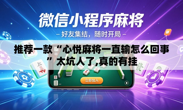 推荐一款“心悦麻将一直输怎么回事”太坑人了,真的有挂