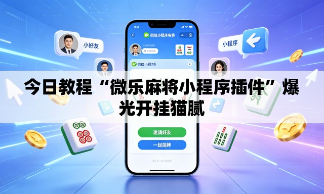今日教程“微乐麻将小程序插件	”爆光开挂猫腻