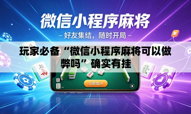 玩家必备“微信小程序麻将可以做弊吗”确实有挂