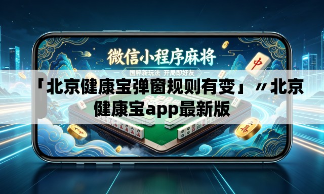 「北京健康宝弹窗规则有变」〃北京健康宝app最新版