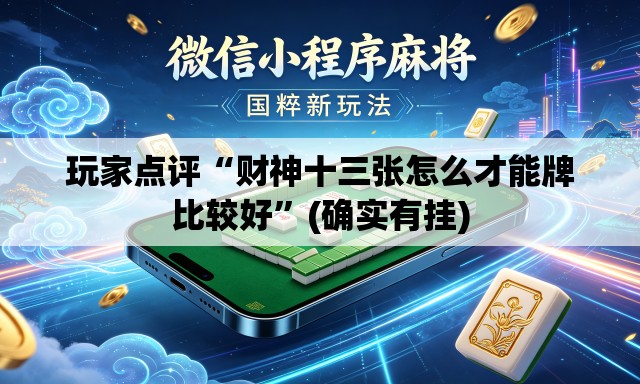 玩家点评“财神十三张怎么才能牌比较好”(确实有挂)