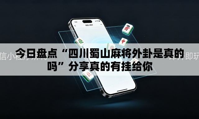 今日盘点“四川蜀山麻将外卦是真的吗”分享真的有挂给你