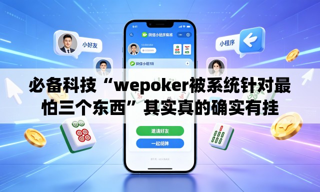 必备科技“wepoker被系统针对最怕三个东西”其实真的确实有挂