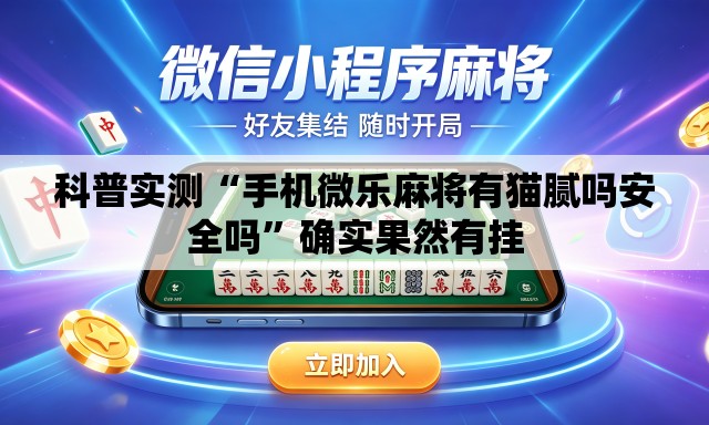 科普实测“手机微乐麻将有猫腻吗安全吗”确实果然有挂