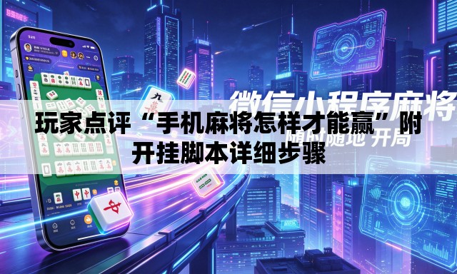 玩家点评“手机麻将怎样才能赢”附开挂脚本详细步骤