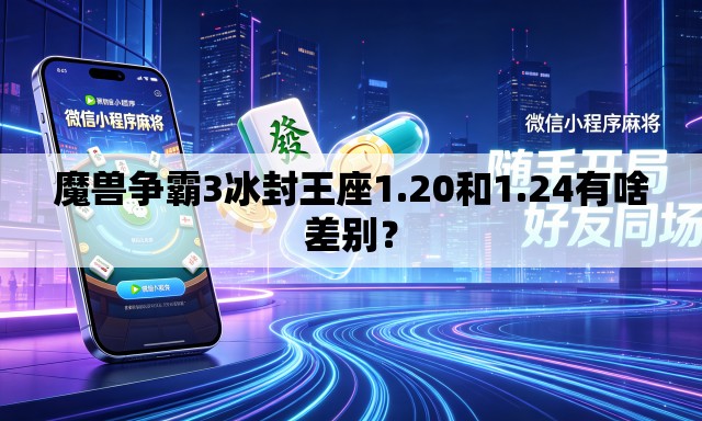 魔兽争霸3冰封王座1.20和1.24有啥差别？