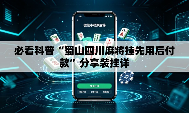 必看科普“蜀山四川麻将挂先用后付款”分享装挂详