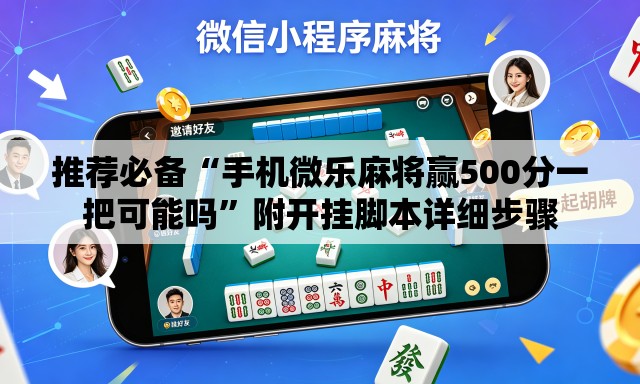 推荐必备“手机微乐麻将赢500分一把可能吗”附开挂脚本详细步骤