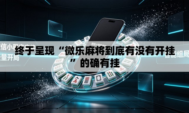 终于呈现“微乐麻将到底有没有开挂	”的确有挂