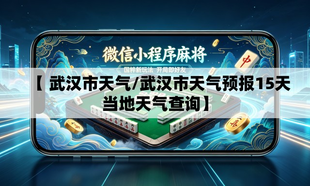 【 武汉市天气/武汉市天气预报15天当地天气查询】