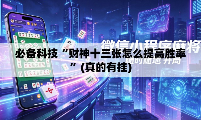 必备科技“财神十三张怎么提高胜率”(真的有挂)