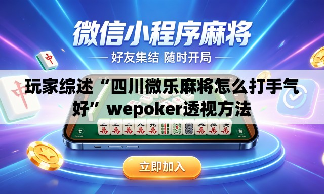 玩家综述“四川微乐麻将怎么打手气好”wepoker透视方法