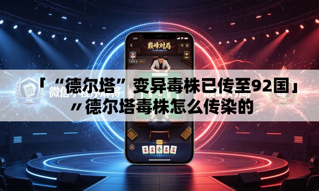 「“德尔塔”变异毒株已传至92国」〃德尔塔毒株怎么传染的