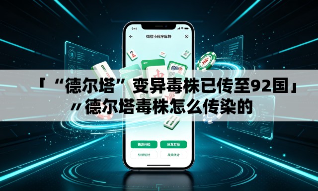 「“德尔塔”变异毒株已传至92国」〃德尔塔毒株怎么传染的