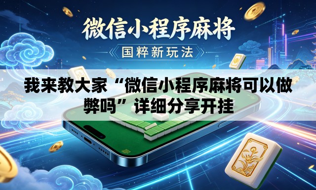 我来教大家“微信小程序麻将可以做弊吗”详细分享开挂