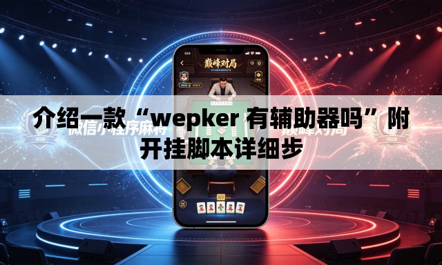 介绍一款“wepker 有辅助器吗”附开挂脚本详细步