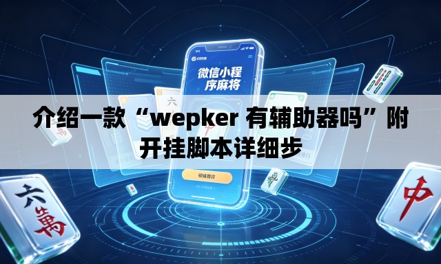 介绍一款“wepker 有辅助器吗”附开挂脚本详细步