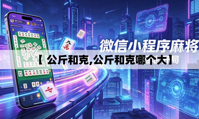 【 公斤和克,公斤和克哪个大】
