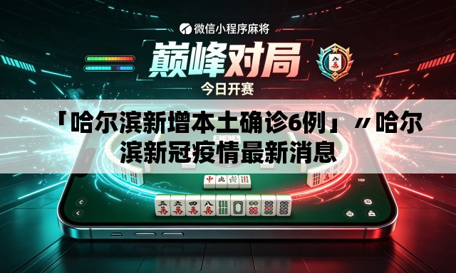 「哈尔滨新增本土确诊6例」〃哈尔滨新冠疫情最新消息 「哈尔滨新增本土确诊6例」〃哈尔滨新冠疫情最新消息