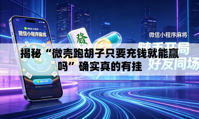 揭秘“微壳跑胡子只要充钱就能赢吗”确实真的有挂