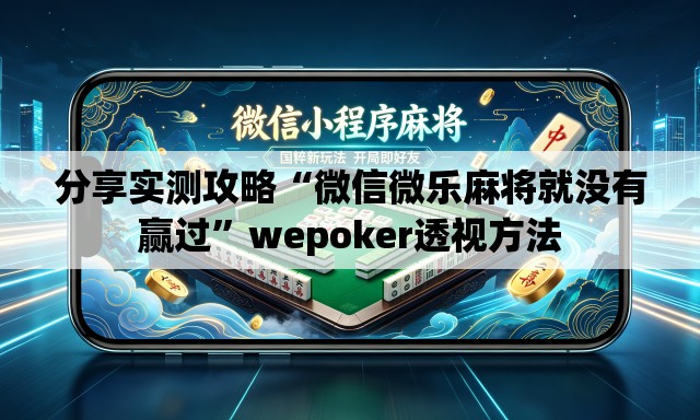分享实测攻略“微信微乐麻将就没有赢过”wepoker透视方法