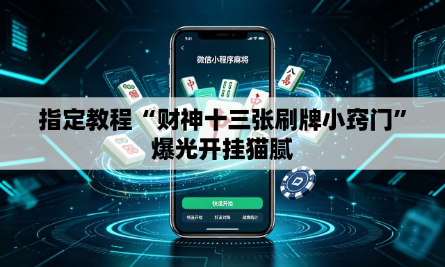 指定教程“财神十三张刷牌小窍门	”爆光开挂猫腻