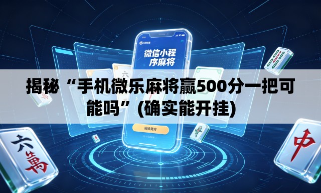 揭秘“手机微乐麻将赢500分一把可能吗”(确实能开挂)
