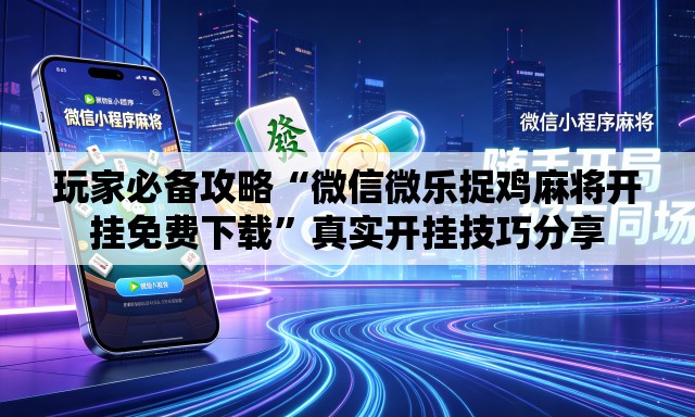 玩家必备攻略“微信微乐捉鸡麻将开挂免费下载	”真实开挂技巧分享