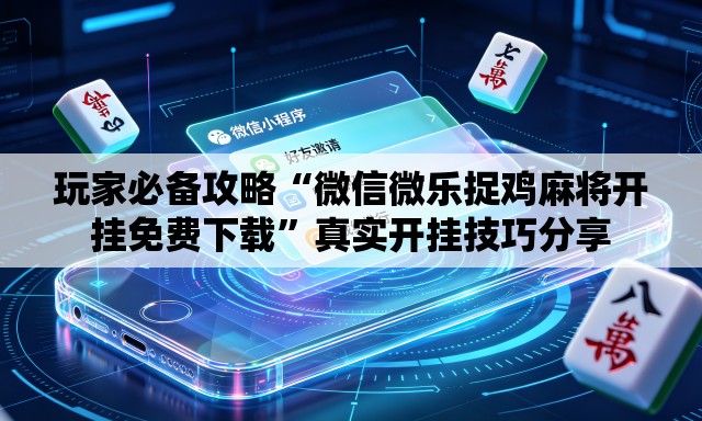 玩家必备攻略“微信微乐捉鸡麻将开挂免费下载”真实开挂技巧分享