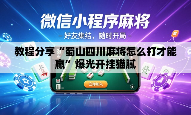 教程分享“蜀山四川麻将怎么打才能赢”爆光开挂猫腻