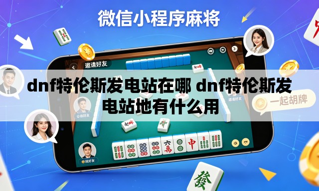 dnf特伦斯发电站在哪 dnf特伦斯发电站地有什么用