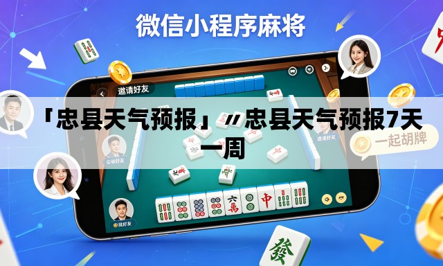 「忠县天气预报」〃忠县天气预报7天一周 「忠县天气预报」〃忠县天气预报7天一周