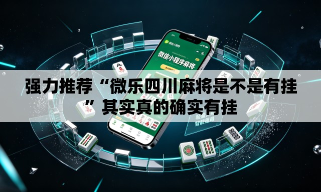 强力推荐“微乐四川麻将是不是有挂”其实真的确实有挂