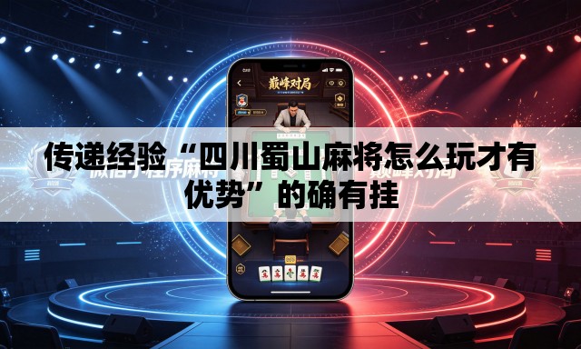 传递经验“四川蜀山麻将怎么玩才有优势	”的确有挂