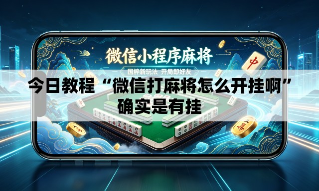 今日教程“微信打麻将怎么开挂啊”确实是有挂