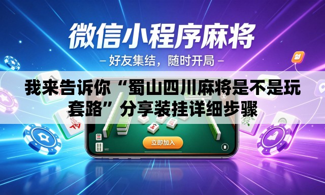 我来告诉你“蜀山四川麻将是不是玩套路	”分享装挂详细步骤