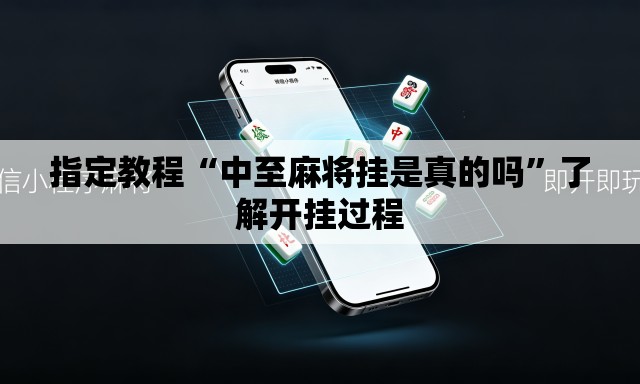 指定教程“中至麻将挂是真的吗”了解开挂过程