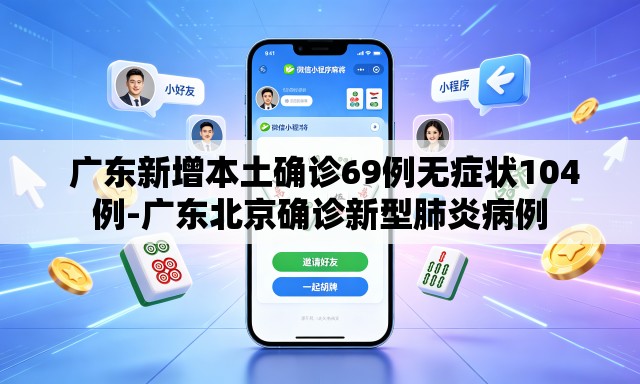 广东新增本土确诊69例无症状104例-广东北京确诊新型肺炎病例 广东新增本土确诊69例无症状104例-广东北京确诊新型肺炎病例