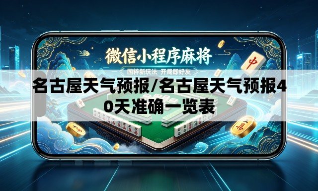 名古屋天气预报/名古屋天气预报40天准确一览表 名古屋天气预报/名古屋天气预报40天准确一览表