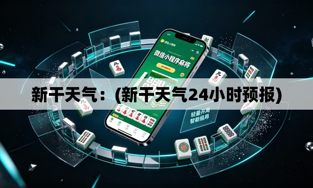 新干天气：(新干天气24小时预报)
