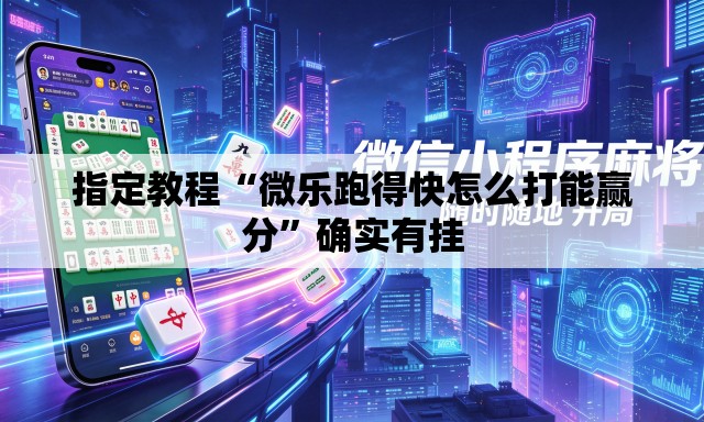 指定教程“微乐跑得快怎么打能赢分	”确实有挂