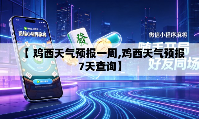 【 鸡西天气预报一周,鸡西天气预报7天查询】