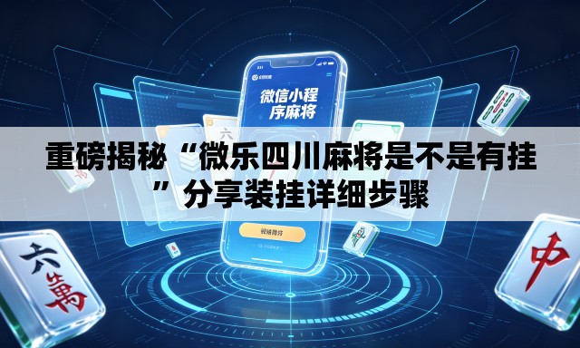 重磅揭秘“微乐四川麻将是不是有挂”分享装挂详细步骤