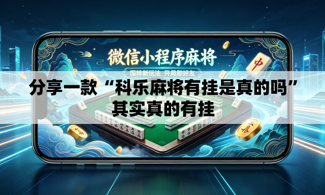 分享一款“科乐麻将有挂是真的吗”其实真的有挂