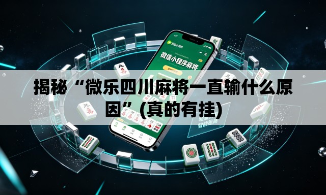 揭秘“微乐四川麻将一直输什么原因	”(真的有挂)