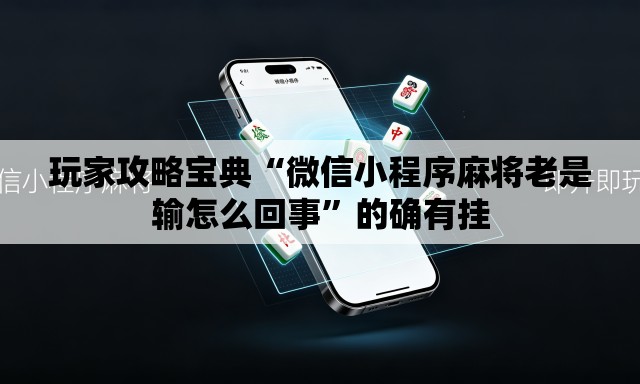 玩家攻略宝典“微信小程序麻将老是输怎么回事	”的确有挂